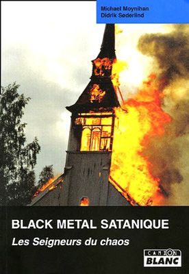 Black metal satanique : les seigneurs du chaos, Michael Moynihan et Didrik Søderlind. Camion Blanc, 1998. 