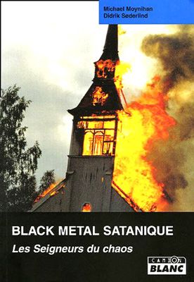 Black metal satanique : les seigneurs du chaos, Michael Moynihan et Didrik Søderlind. Camion Blanc, 1998.